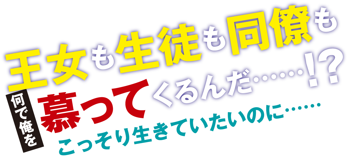 王女も生徒も同僚も何で俺を慕ってくるんだ……!?こっそり生きていたいのに……