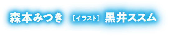 著／森本みつき　イラスト／黒井ススム