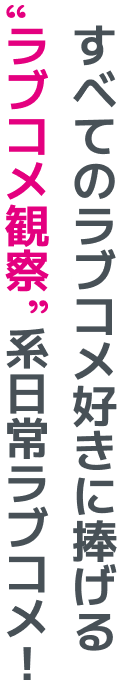 すべてのラブコメ好きに捧げる“ラブコメ観察”系日常ラブコメ！