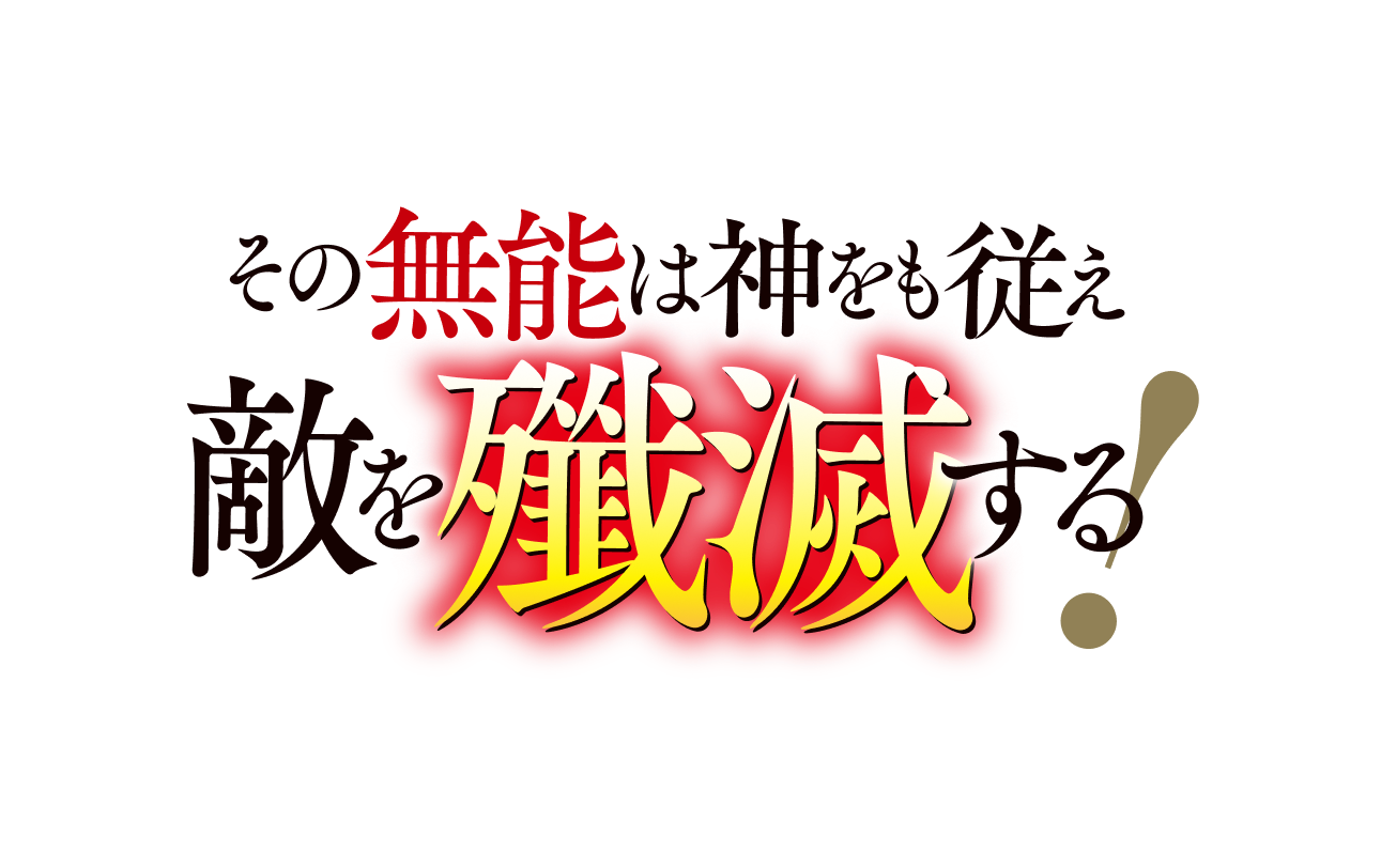 その無能は神をも従え敵を殲滅する！