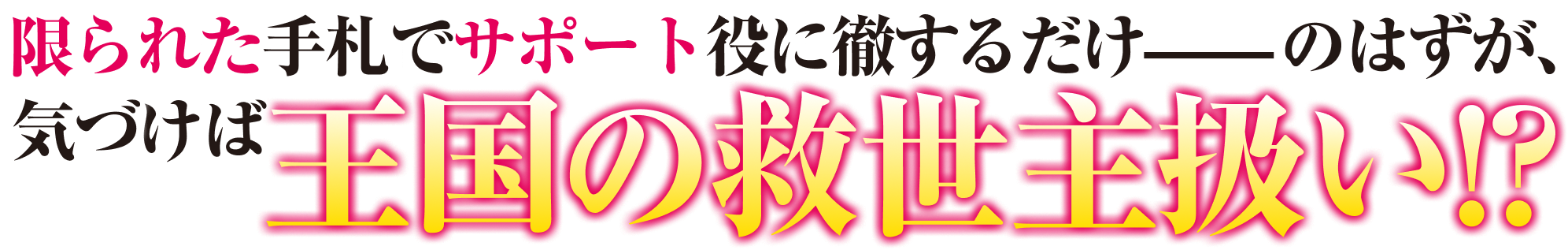 限られた手札でサポート役に徹するだけ——のはずが、気づけば王国の救世主扱い!?
