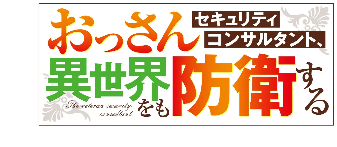 おっさんセキュリティコンサルタント、異世界をも防衛する
